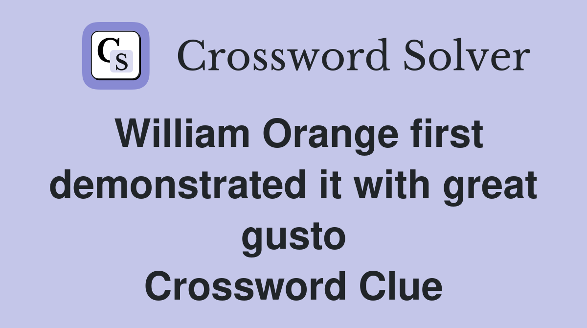 William Orange first demonstrated it with great gusto Crossword Clue