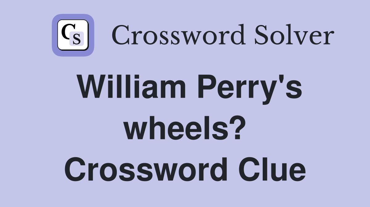 William Perry's wheels? Crossword Clue