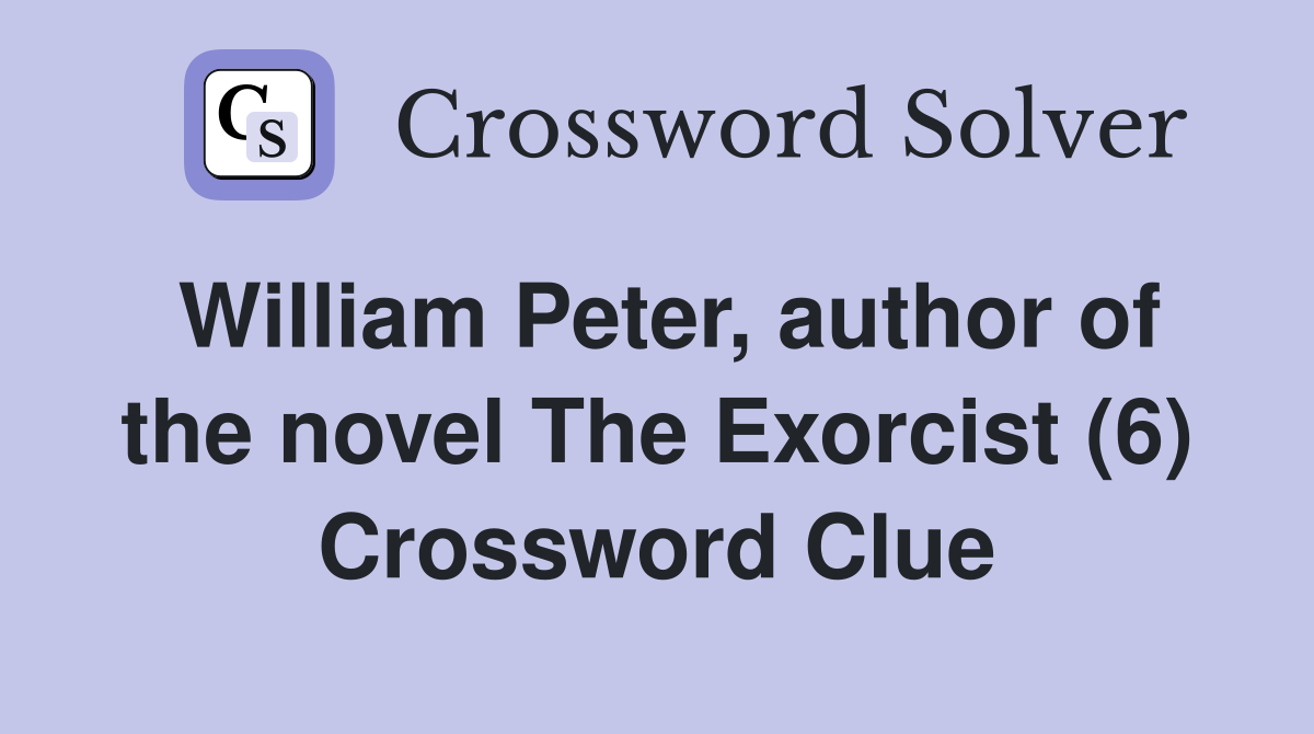 William Peter, author of the novel The Exorcist (6) Crossword Clue