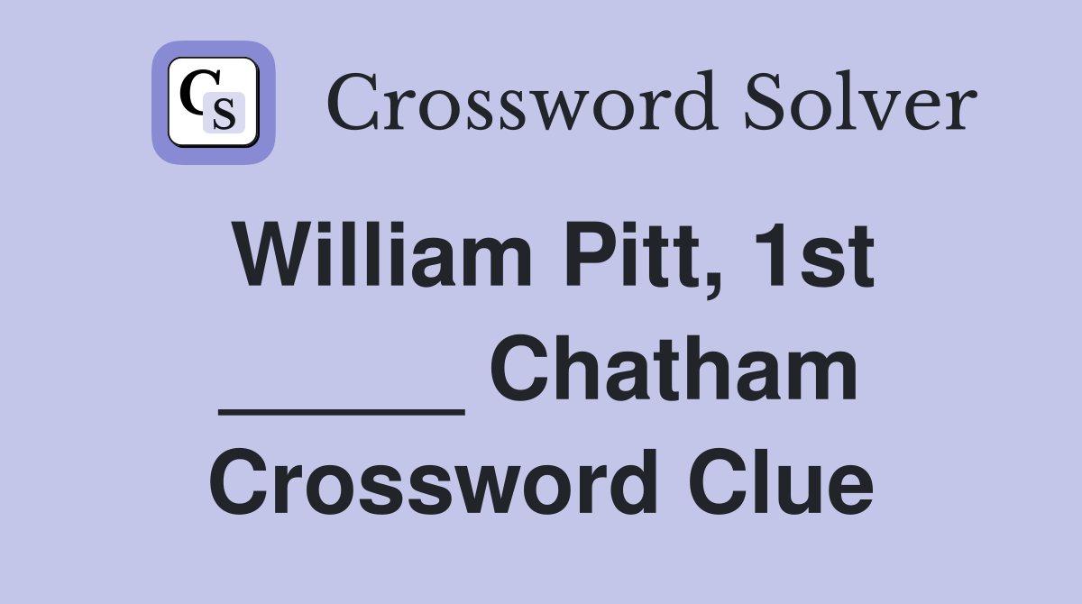 William Pitt, 1st _____ Chatham Crossword Clue