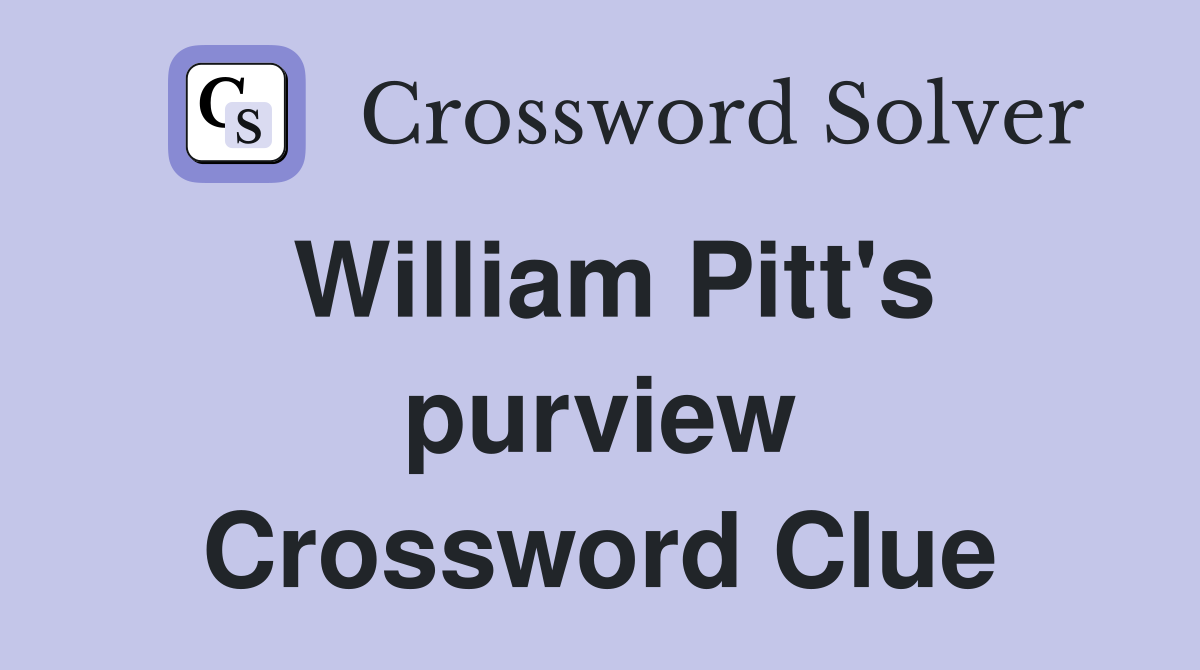 William Pitt's purview Crossword Clue