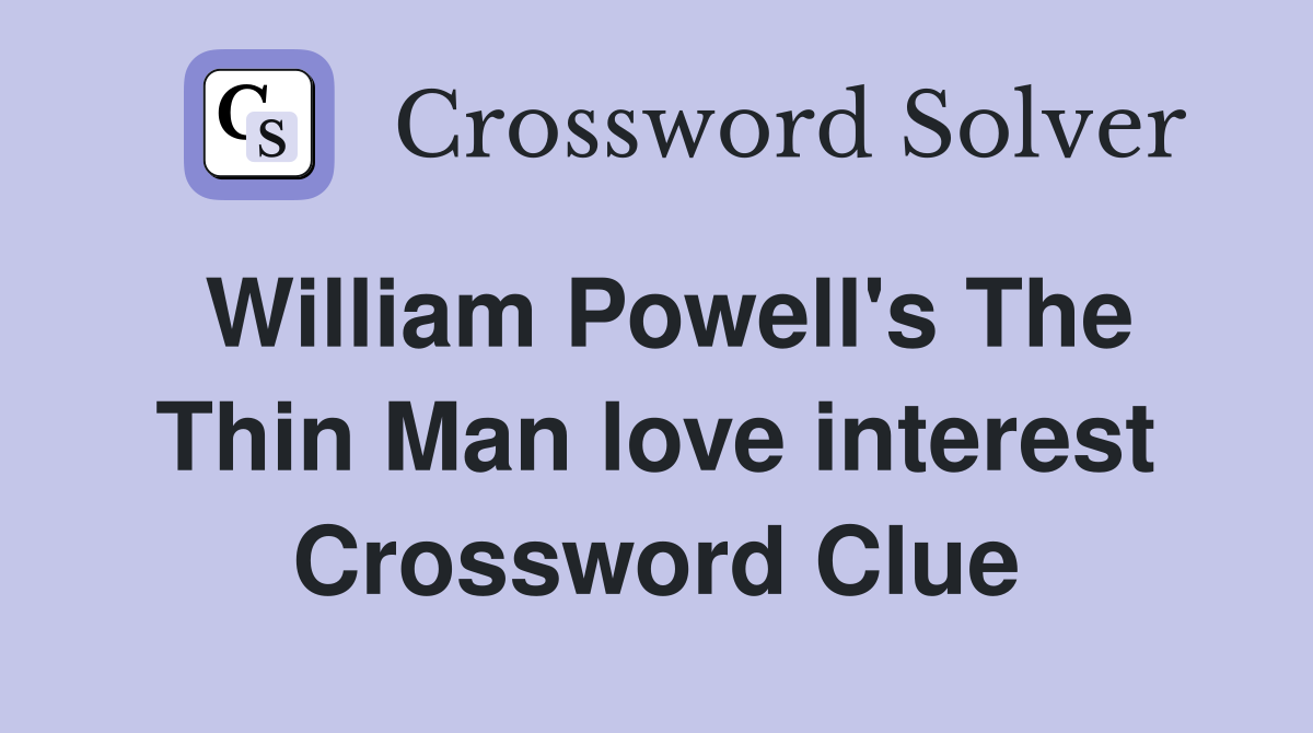 William Powell's The Thin Man love interest Crossword Clue