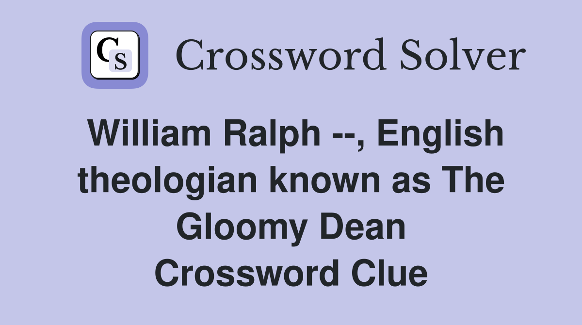 William Ralph --, English theologian known as The Gloomy Dean Crossword Clue