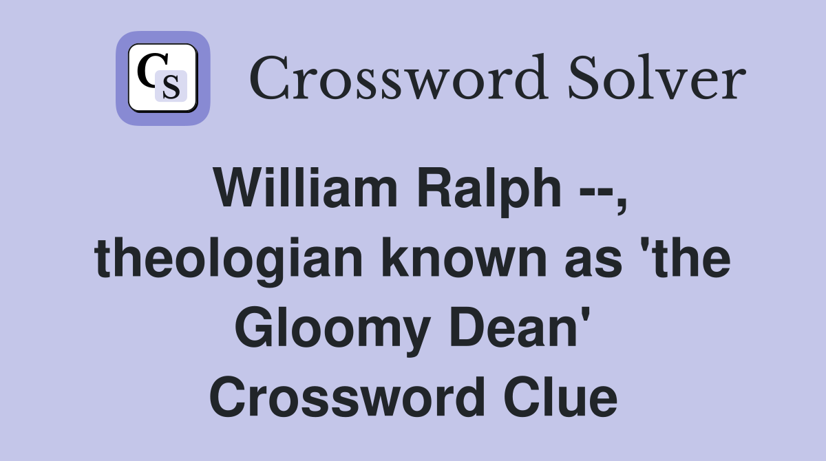 William Ralph --, theologian known as 'the Gloomy Dean' Crossword Clue