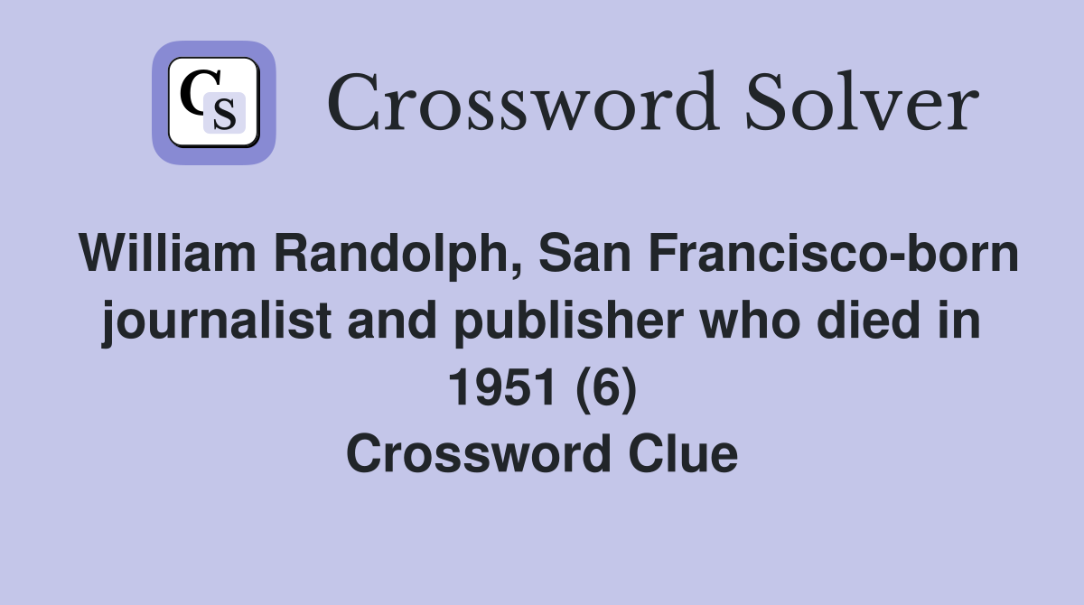 William Randolph, San Francisco-born journalist and publisher who died in 1951 (6) Crossword Clue