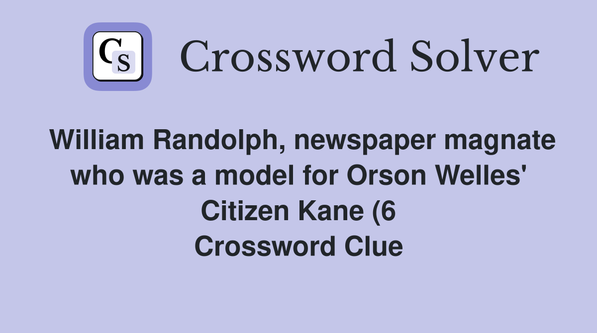 William Randolph newspaper magnate who was a model for Orson Welles William Randolph newspaper magnate who was a model for Orson Welles