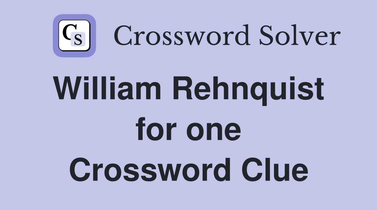 William Rehnquist  for one Crossword Clue
