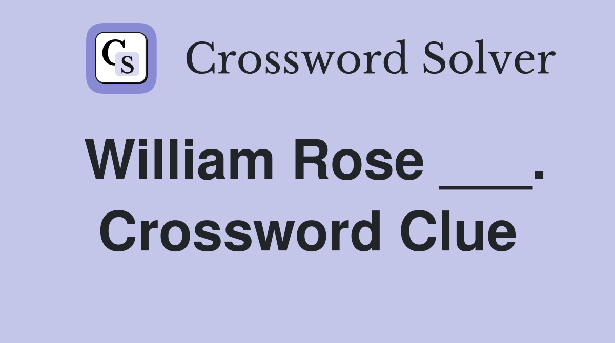 William Rose ___. Crossword Clue