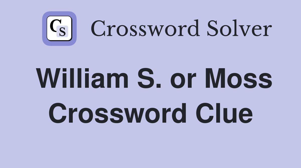 William S. or Moss Crossword Clue