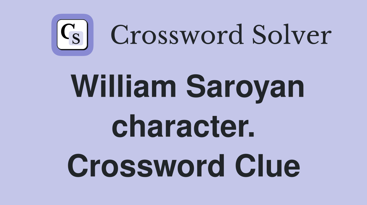 William Saroyan character. Crossword Clue