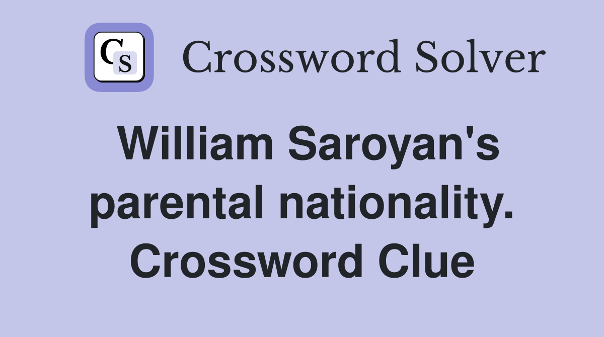 William Saroyan's parental nationality. Crossword Clue