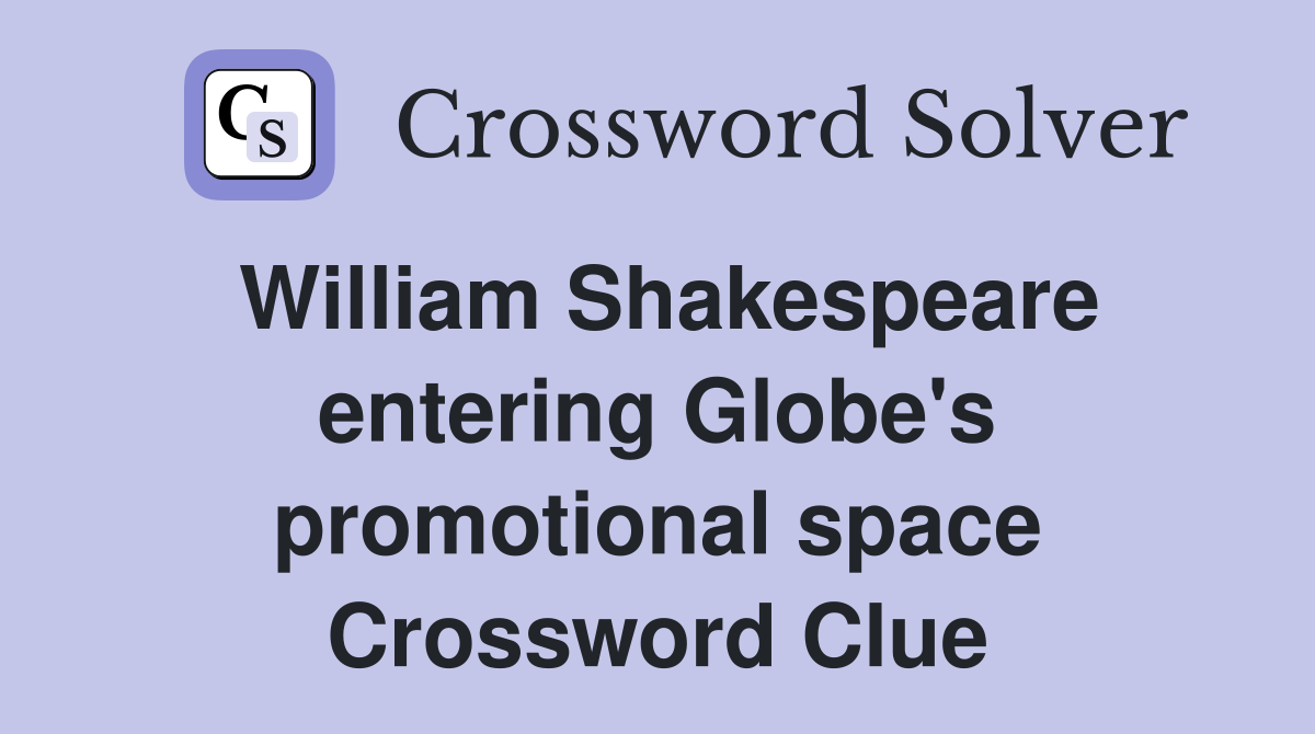 William Shakespeare entering Globe's promotional space Crossword Clue