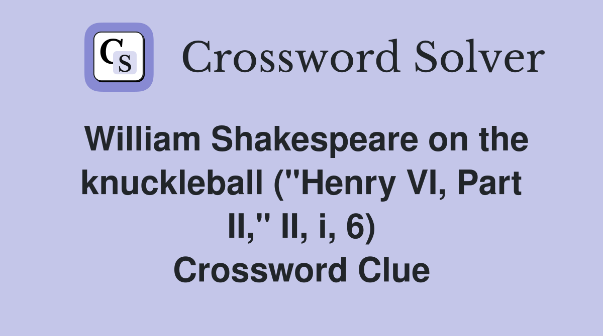 William Shakespeare on the knuckleball ("Henry VI, Part II," II, i, 6) Crossword Clue