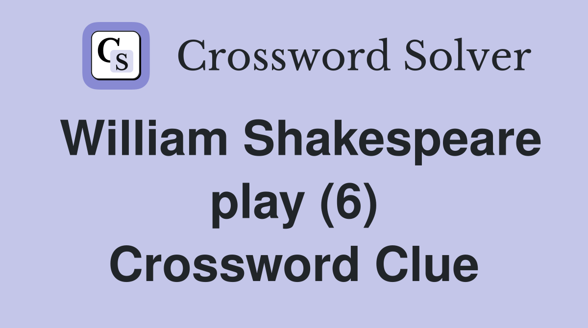 William Shakespeare play (6) Crossword Clue