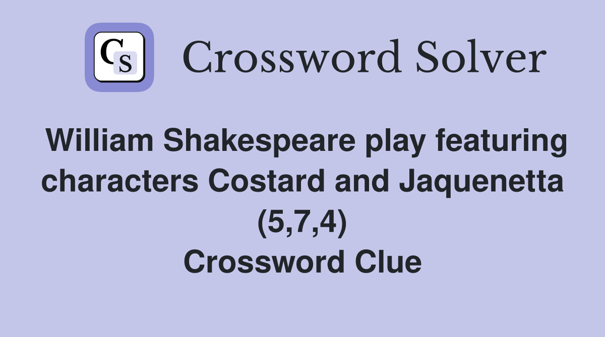 William Shakespeare play featuring characters Costard and Jaquenetta (5,7,4) Crossword Clue