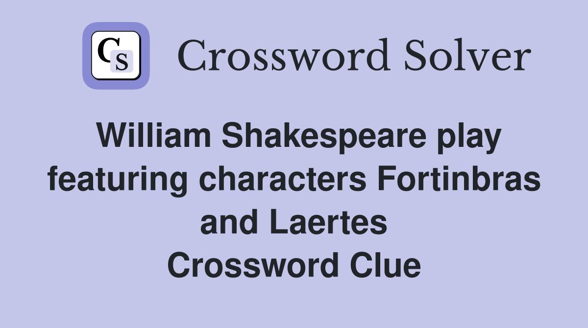 William Shakespeare play featuring characters Fortinbras and Laertes Crossword Clue