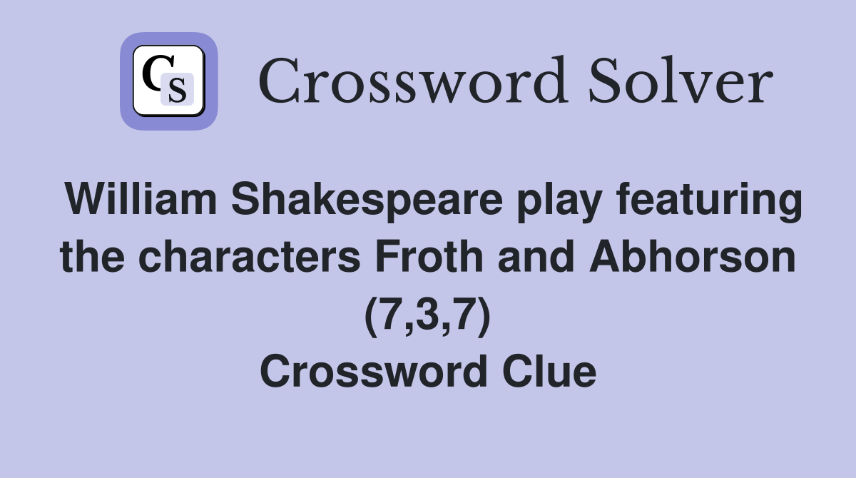 William Shakespeare play featuring the characters Froth and Abhorson (7,3,7) Crossword Clue