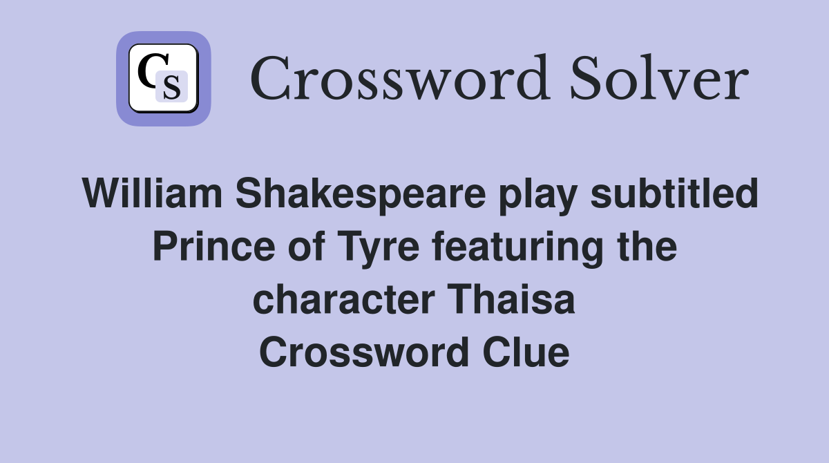 William Shakespeare play subtitled Prince of Tyre featuring the character Thaisa Crossword Clue