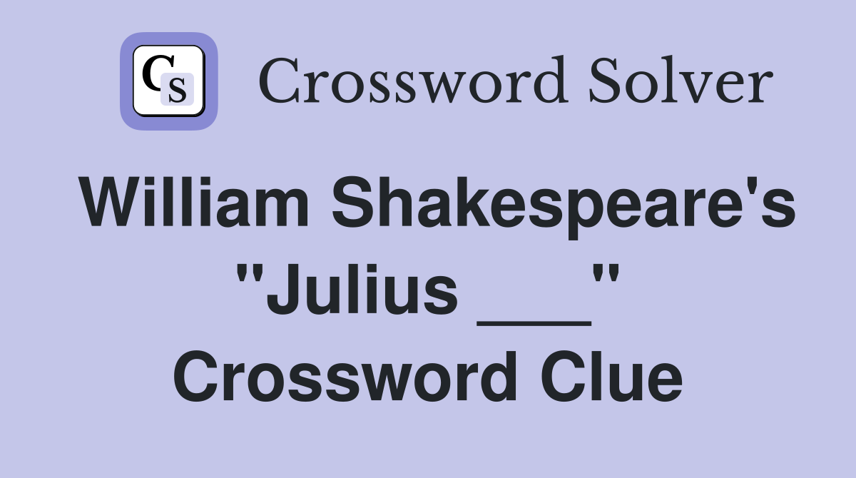 William Shakespeare's "Julius ___" Crossword Clue