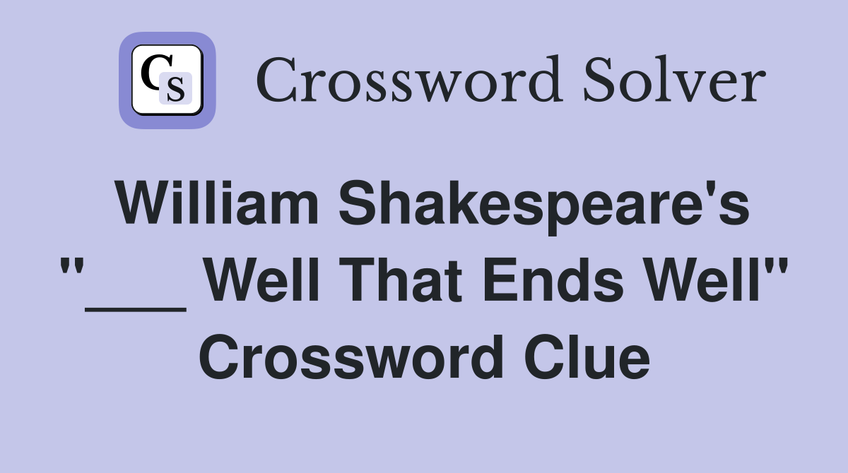 William Shakespeare's "___ Well That Ends Well" Crossword Clue