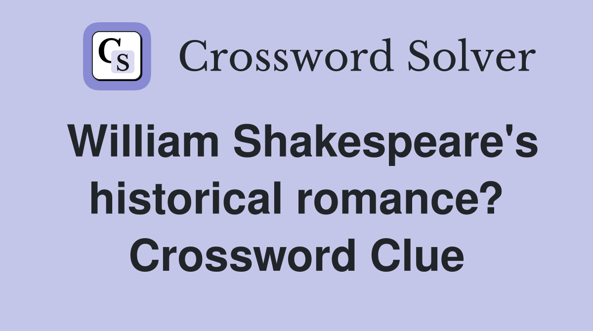 William Shakespeare's historical romance? Crossword Clue
