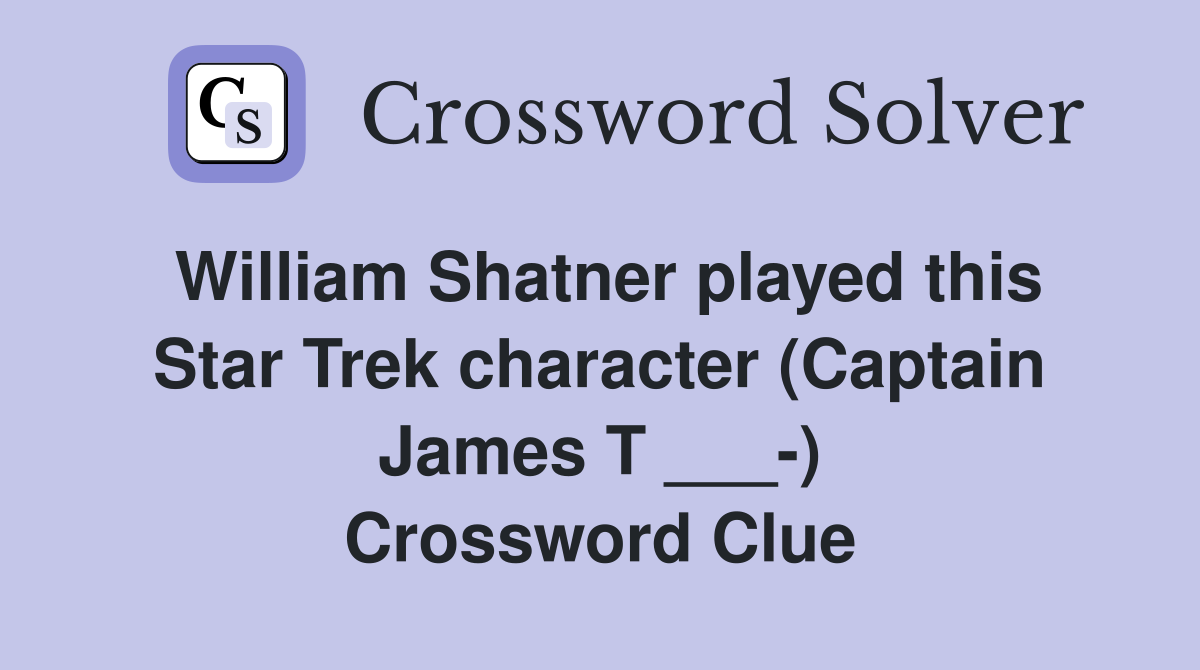 William Shatner played this Star Trek character (Captain James T ___-) Crossword Clue
