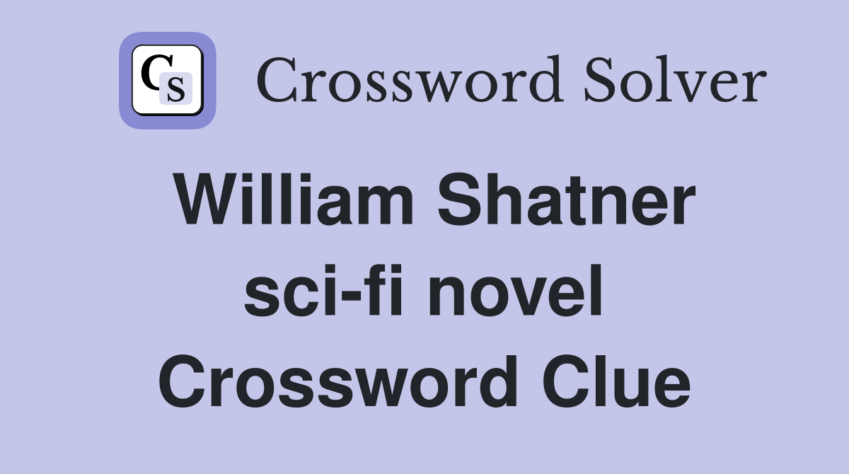 William Shatner sci-fi novel Crossword Clue