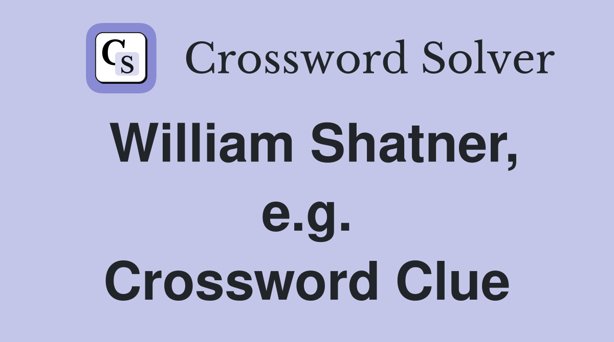 William Shatner, e.g. Crossword Clue