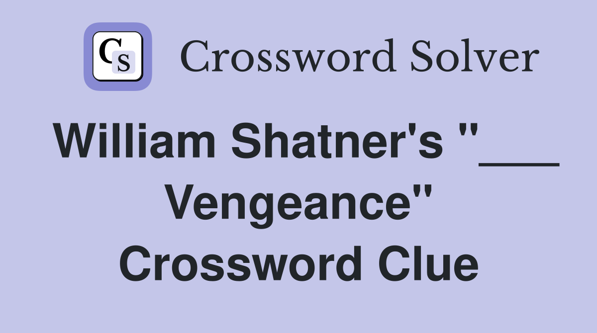 William Shatner's "___ Vengeance" Crossword Clue