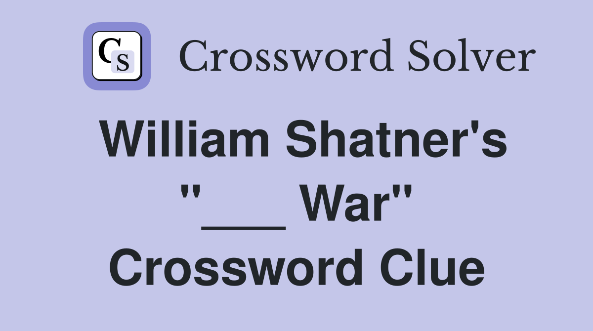 William Shatner's "___ War" Crossword Clue