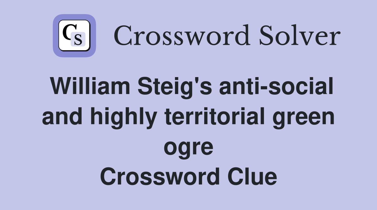 William Steig's anti-social and highly territorial green ogre Crossword Clue