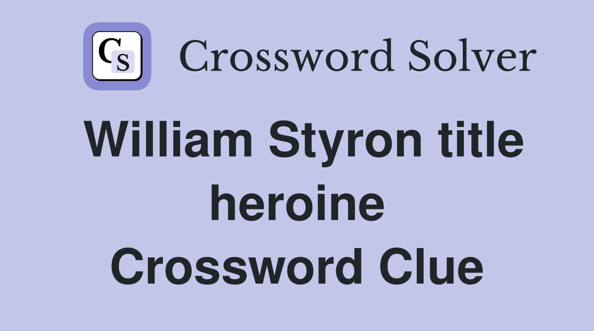 William Styron title heroine Crossword Clue