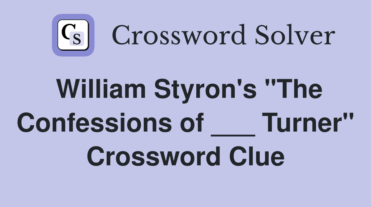 William Styron's "The Confessions of ___ Turner" Crossword Clue