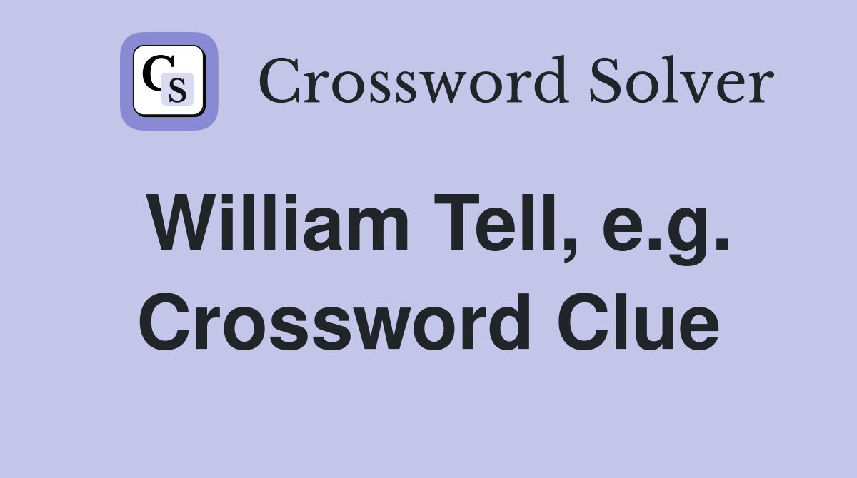 William Tell, e.g. Crossword Clue
