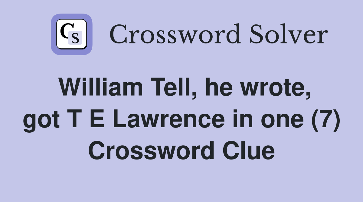 William Tell, he wrote, got T E Lawrence in one (7) Crossword Clue