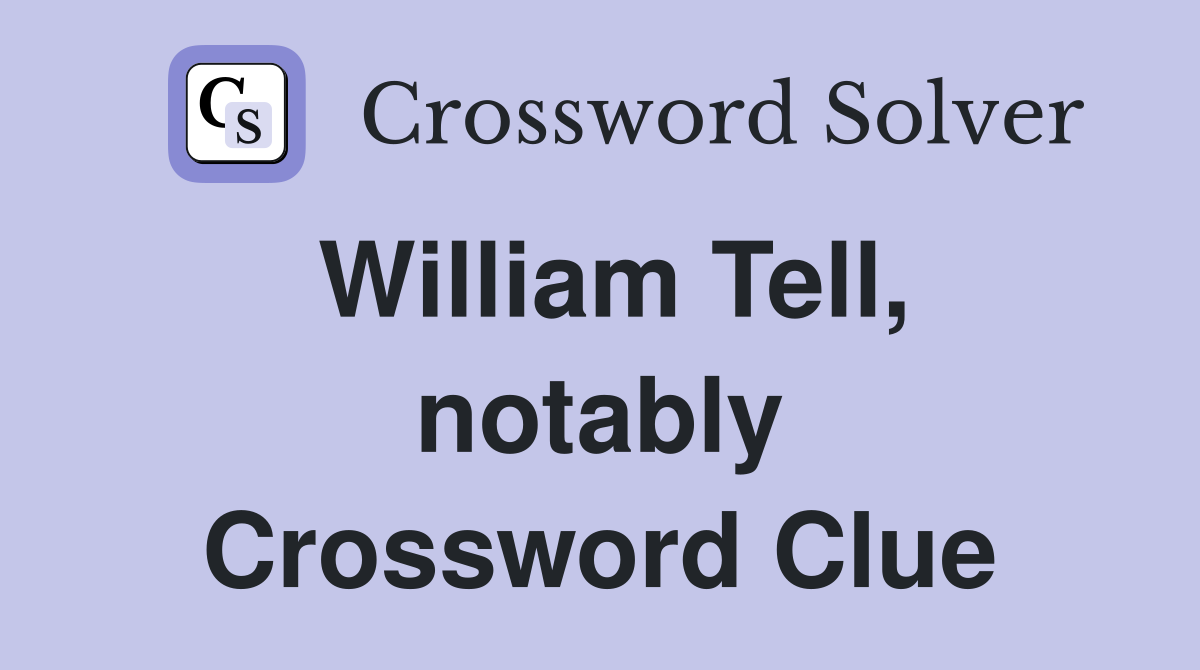 William Tell, notably Crossword Clue