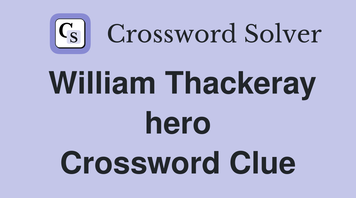William Thackeray hero Crossword Clue