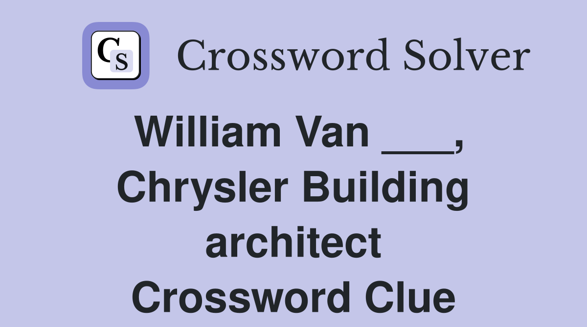 William Van ___, Chrysler Building architect Crossword Clue
