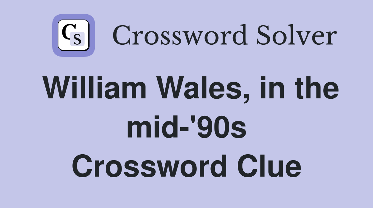 William Wales, in the mid-'90s Crossword Clue