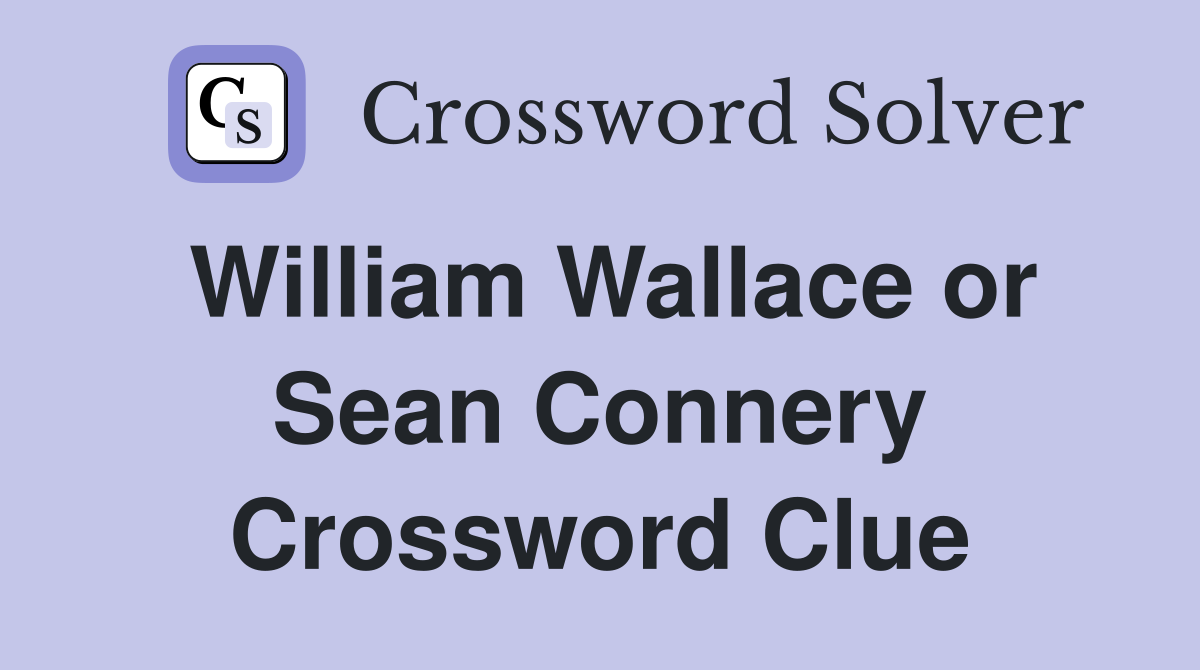 William Wallace or Sean Connery Crossword Clue
