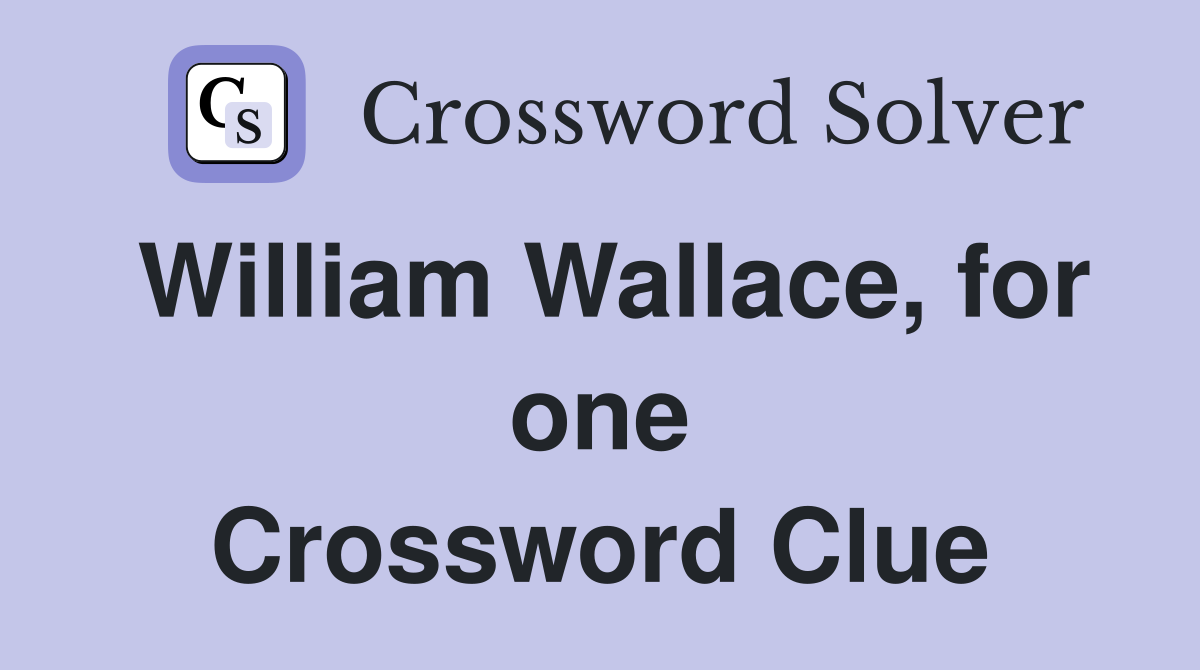 William Wallace, for one Crossword Clue