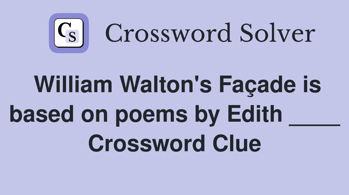 William Walton's Façade is based on poems by Edith ____ Crossword Clue