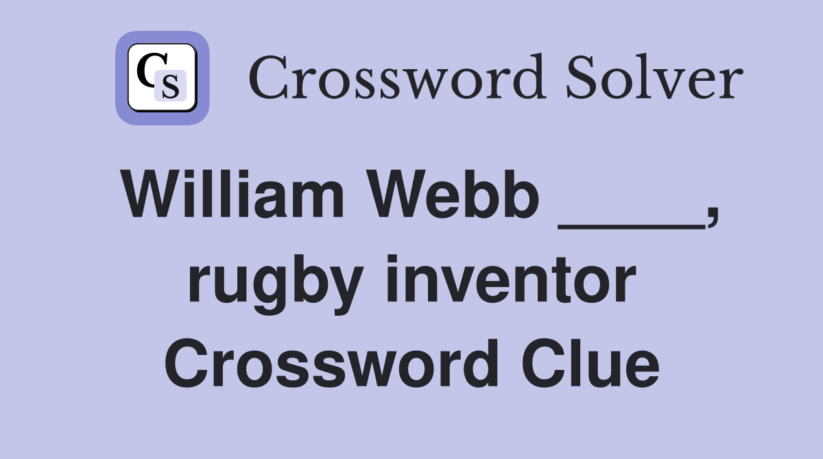 William Webb ____, rugby inventor Crossword Clue