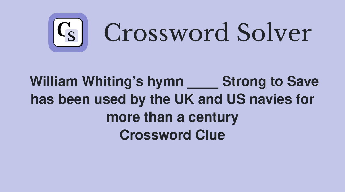 William Whiting’s hymn ____ Strong to Save has been used by the UK and US navies for more than a century Crossword Clue