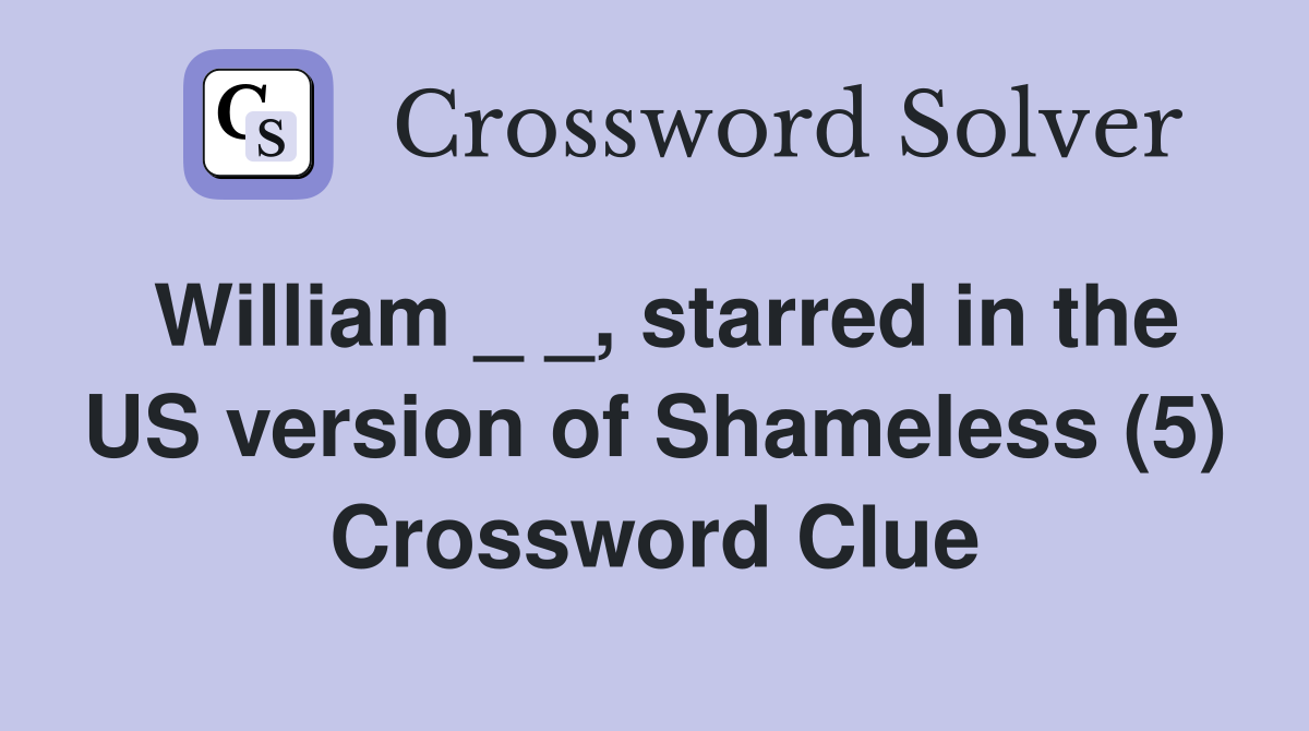 William _ _, starred in the US version of Shameless (5) Crossword Clue