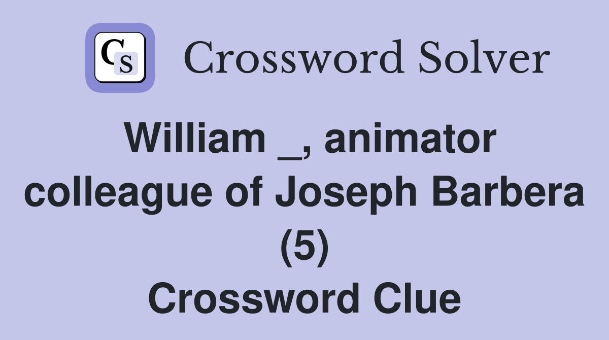William _, animator colleague of Joseph Barbera (5) Crossword Clue