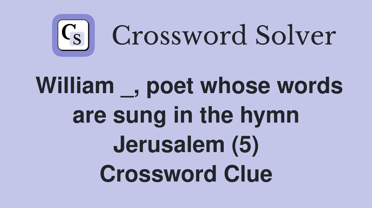 William _, poet whose words are sung in the hymn Jerusalem (5) Crossword Clue