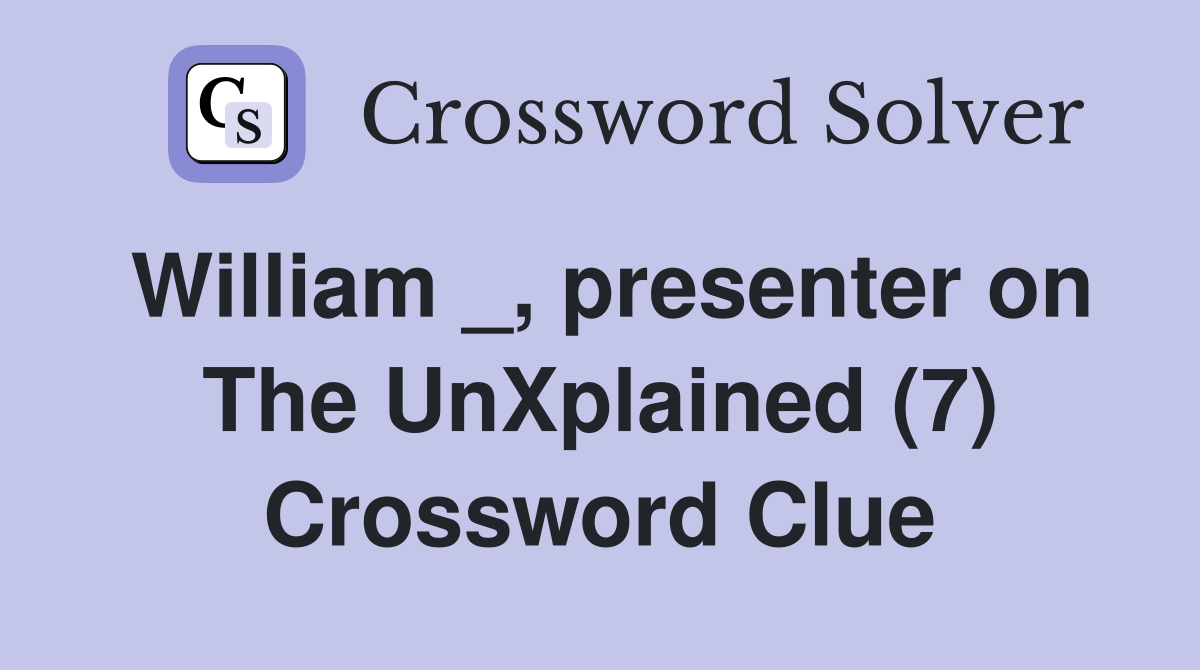 William _, presenter on The UnXplained (7) Crossword Clue
