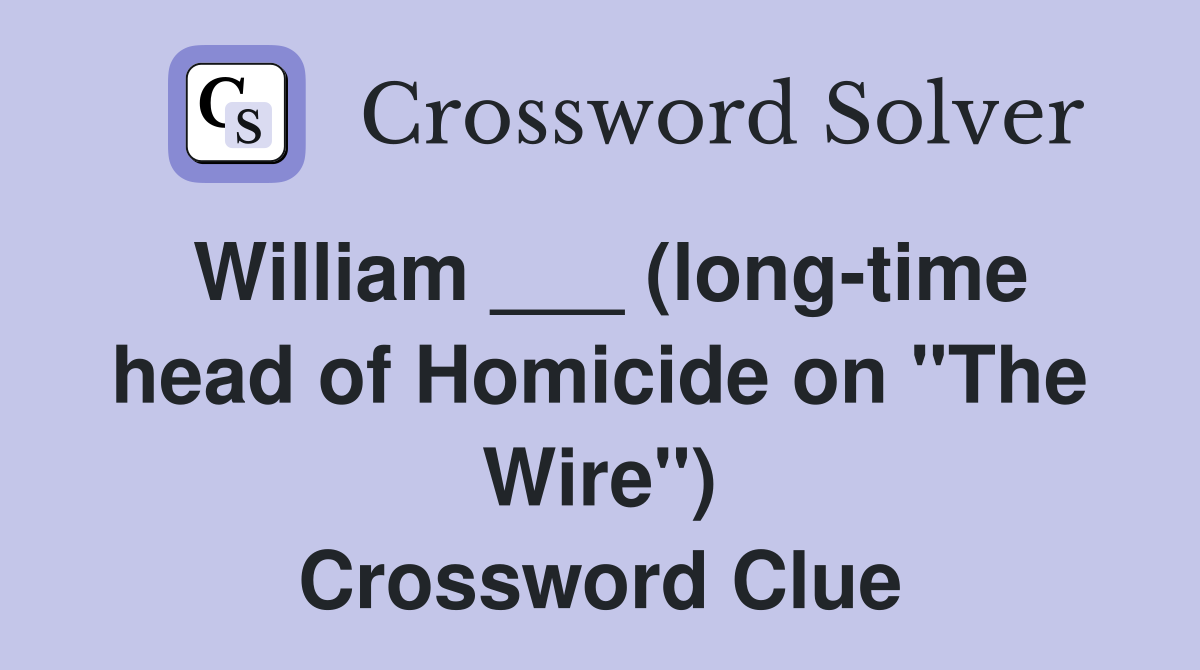 William ___ (long-time head of Homicide on "The Wire") Crossword Clue
