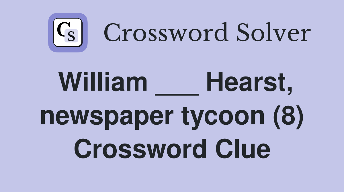 William ___ Hearst, newspaper tycoon (8) Crossword Clue